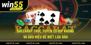 Baccarat Trực Tuyến Có Bịp Không Và Dấu Hiệu Để Biết Lừa Đảo