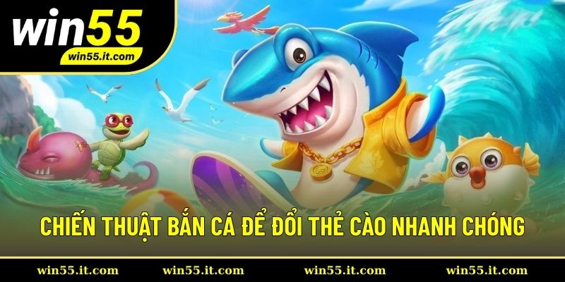 Chiến thuật bắn cá để đổi thẻ cào nhanh chóng