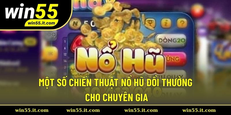 Một Số Chiến Thuật Nổ Hũ Đổi Thưởng Cho Chuyên Gia