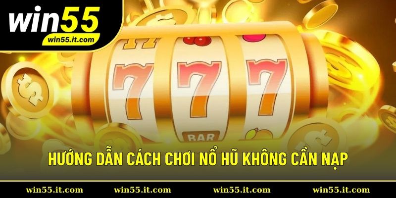 Hướng Dẫn Cách Chơi Nổ Hũ Không Cần Nạp