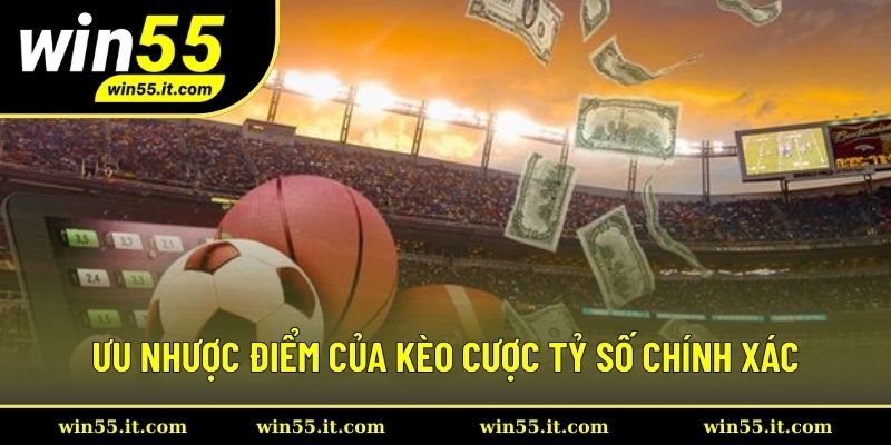 Điểm qua ưu - nhược điểm của kèo cược tỷ số chính xác