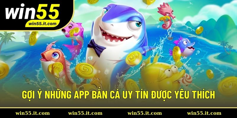 Gợi ý những app bắn cá uy tín được người chơi yêu thích