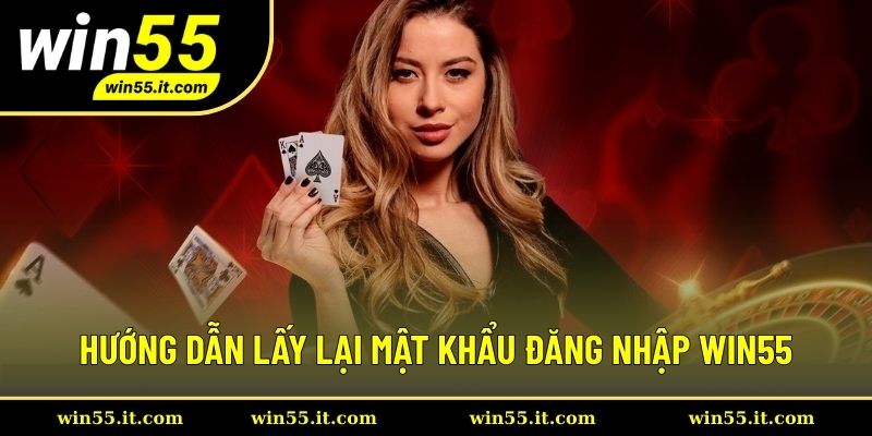 Hướng dẫn lấy lại mật khẩu nếu quên tại Win55