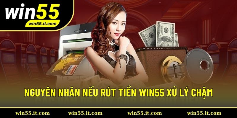 Nguyên nhân nếu giao dịch rút tiền xử lý chậm