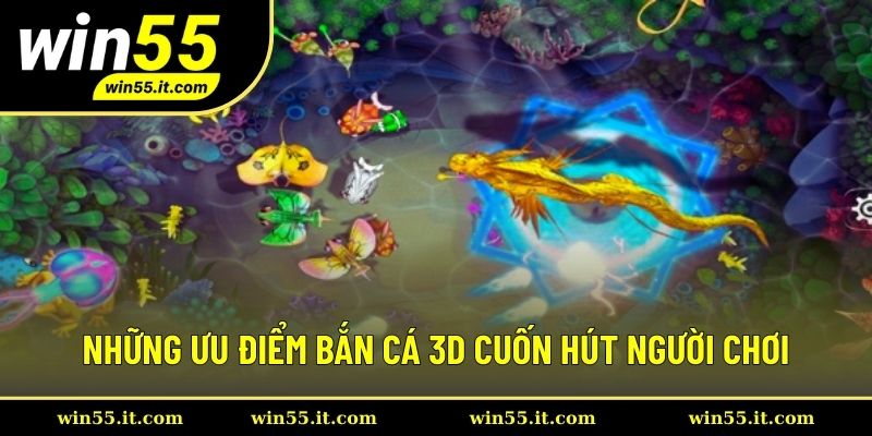 Những ưu điểm khiến bắn cá 3D cuốn hút người chơi