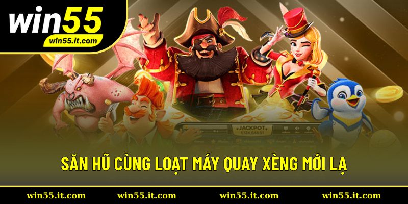 Săn hũ cùng loạt máy quay xèng mới lạ