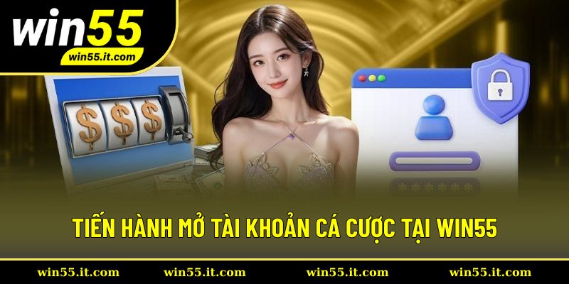 Tiến hành mở tài khoản cá cược tại Win55